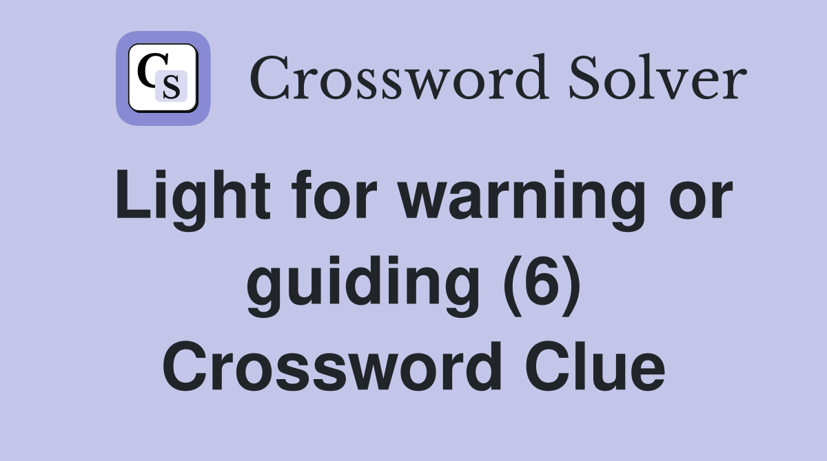Light for warning or guiding (6) - Crossword Clue Answers - Crossword ...
